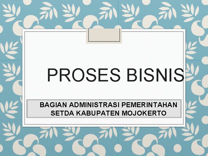 PROSES BISNIS BAGIAN ADMINISTRASI PEMERINTAHAN SETDA KABUPATEN MOJOKERTO 