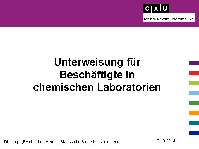 Unterweisung für Beschäftigte in chemischen Laboratorien Dipl. -Ing. (FH) Martina Hefner, Stabsstelle Sicherheitsingenieur 17.