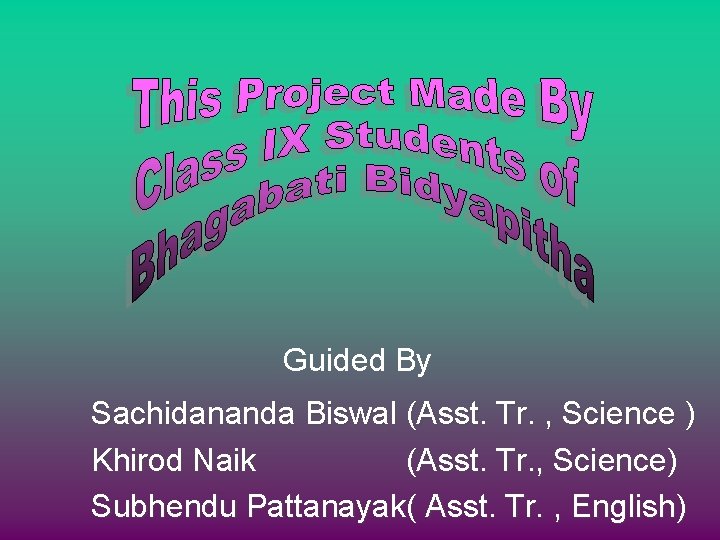 Guided By Sachidananda Biswal (Asst. Tr. , Science ) Khirod Naik (Asst. Tr. ,