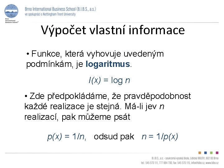 Výpočet vlastní informace • Funkce, která vyhovuje uvedeným podmínkám, je logaritmus. I(x) = log