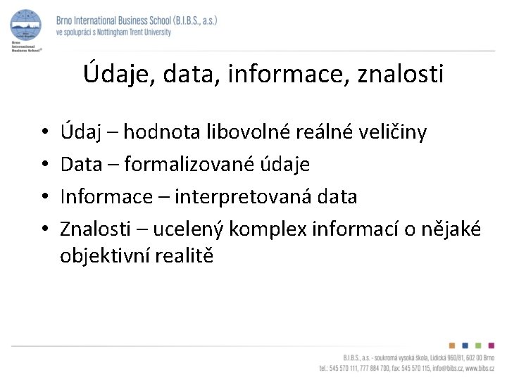 Údaje, data, informace, znalosti • • Údaj – hodnota libovolné reálné veličiny Data –