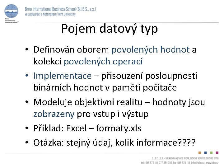 Pojem datový typ • Definován oborem povolených hodnot a kolekcí povolených operací • Implementace