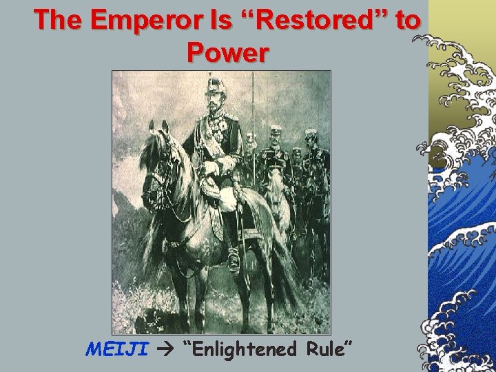 The Emperor Is “Restored” to Power MEIJI “Enlightened Rule” The Emperor Is “Restored” to Power MEIJI “Enlightened Rule”