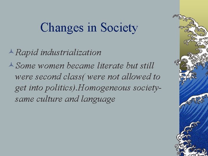Changes in Society ©Rapid industrialization ©Some women became literate but still were second class( Changes in Society ©Rapid industrialization ©Some women became literate but still were second class(