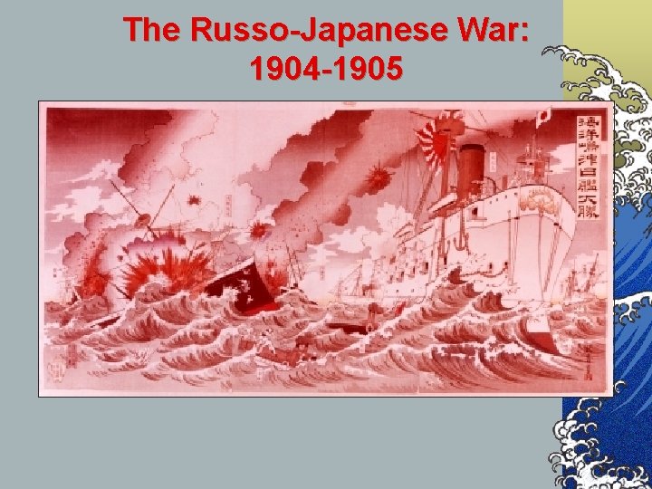 The Russo-Japanese War: 1904 -1905 The Russo-Japanese War: 1904 -1905