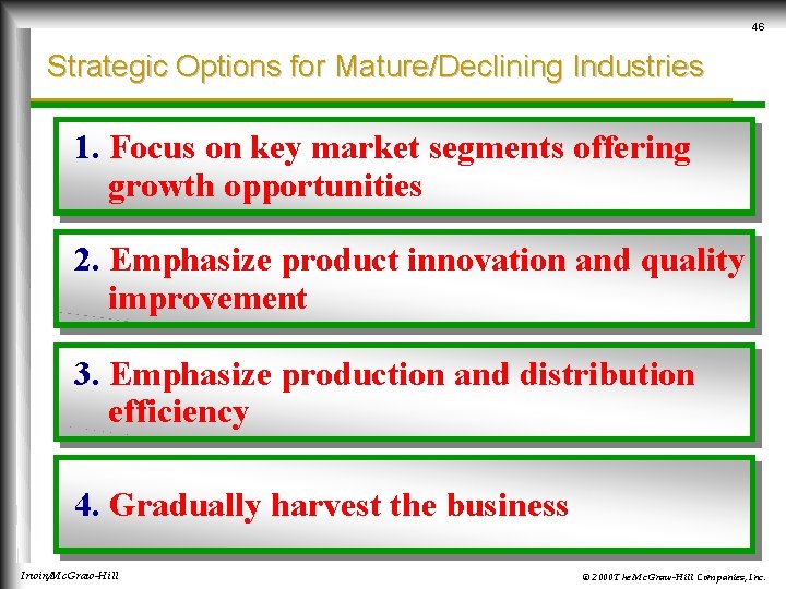 46 Strategic Options for Mature/Declining Industries 1. Focus on key market segments offering growth