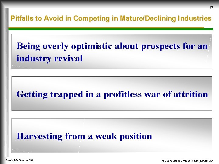 47 Pitfalls to Avoid in Competing in Mature/Declining Industries Being overly optimistic about prospects