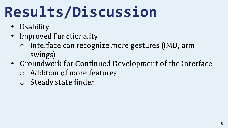 Results/Discussion • Usability • Improved Functionality o Interface can recognize more gestures (IMU, arm