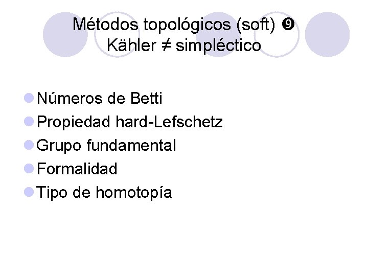 Métodos topológicos (soft) Kähler ≠ simpléctico l Números de Betti l Propiedad hard-Lefschetz l Métodos topológicos (soft) Kähler ≠ simpléctico l Números de Betti l Propiedad hard-Lefschetz l