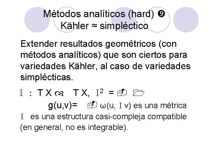 Métodos analíticos (hard) Kähler ≈ simpléctico Extender resultados geométricos (con métodos analíticos) que son Métodos analíticos (hard) Kähler ≈ simpléctico Extender resultados geométricos (con métodos analíticos) que son