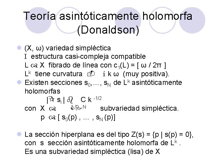 Teoría asintóticamente holomorfa (Donaldson) l (X, ω) variedad simpléctica I estructura casi-compleja compatible L Teoría asintóticamente holomorfa (Donaldson) l (X, ω) variedad simpléctica I estructura casi-compleja compatible L
