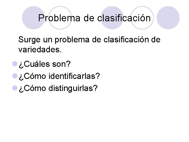 Problema de clasificación Surge un problema de clasificación de variedades. l ¿Cuáles son? l Problema de clasificación Surge un problema de clasificación de variedades. l ¿Cuáles son? l