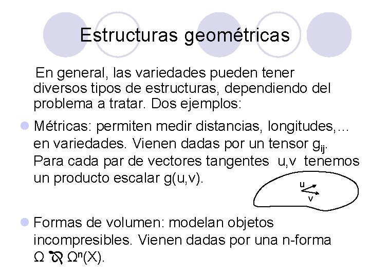 Estructuras geométricas En general, las variedades pueden tener diversos tipos de estructuras, dependiendo del Estructuras geométricas En general, las variedades pueden tener diversos tipos de estructuras, dependiendo del