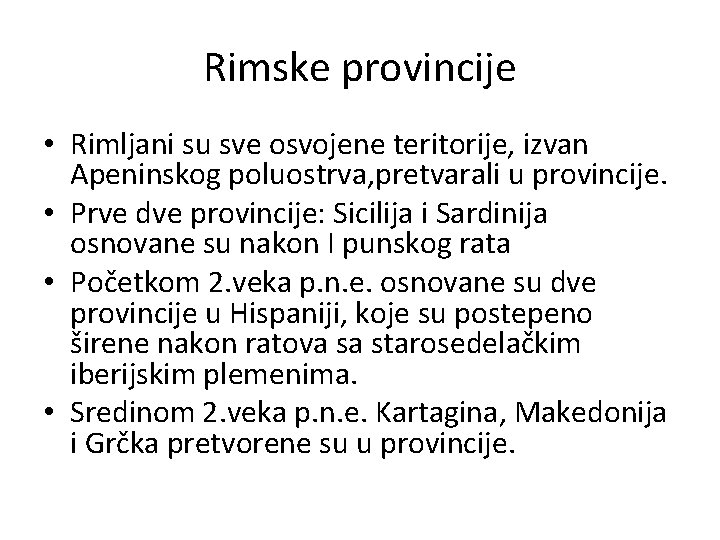 Rimske provincije • Rimljani su sve osvojene teritorije, izvan Apeninskog poluostrva, pretvarali u provincije. Rimske provincije • Rimljani su sve osvojene teritorije, izvan Apeninskog poluostrva, pretvarali u provincije.