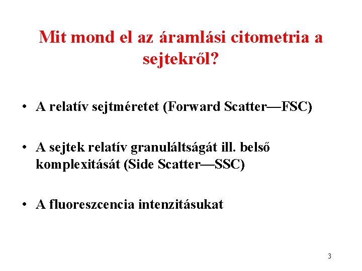 Mit mond el az áramlási citometria a sejtekről? • A relatív sejtméretet (Forward Scatter—FSC) Mit mond el az áramlási citometria a sejtekről? • A relatív sejtméretet (Forward Scatter—FSC)