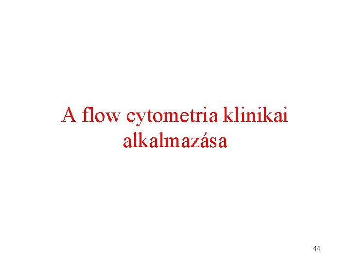 A flow cytometria klinikai alkalmazása 44 A flow cytometria klinikai alkalmazása 44
