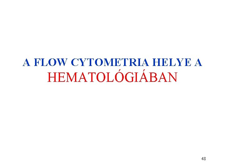 A FLOW CYTOMETRIA HELYE A HEMATOLÓGIÁBAN 48 A FLOW CYTOMETRIA HELYE A HEMATOLÓGIÁBAN 48