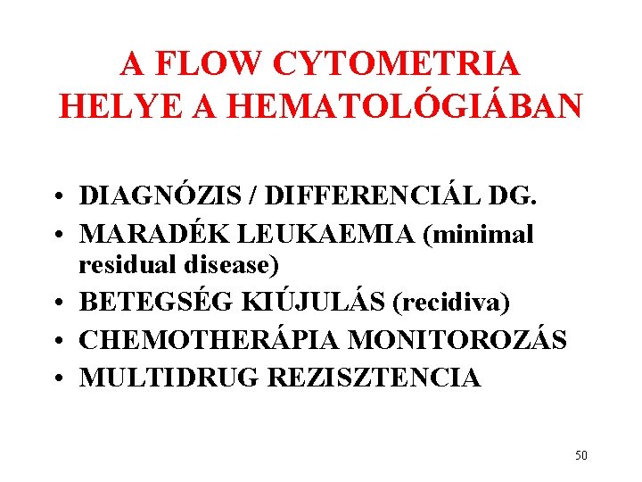 A FLOW CYTOMETRIA HELYE A HEMATOLÓGIÁBAN • DIAGNÓZIS / DIFFERENCIÁL DG. • MARADÉK LEUKAEMIA A FLOW CYTOMETRIA HELYE A HEMATOLÓGIÁBAN • DIAGNÓZIS / DIFFERENCIÁL DG. • MARADÉK LEUKAEMIA