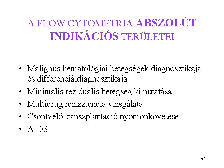 A FLOW CYTOMETRIA ABSZOLÚT INDIKÁCIÓS TERÜLETEI • Malignus hematológiai betegségek diagnosztikája és differenciáldiagnosztikája • A FLOW CYTOMETRIA ABSZOLÚT INDIKÁCIÓS TERÜLETEI • Malignus hematológiai betegségek diagnosztikája és differenciáldiagnosztikája •