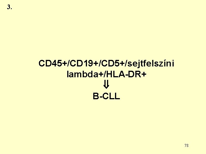 3. CD 45+/CD 19+/CD 5+/sejtfelszíni lambda+/HLA-DR+ B-CLL 78 3. CD 45+/CD 19+/CD 5+/sejtfelszíni lambda+/HLA-DR+ B-CLL 78