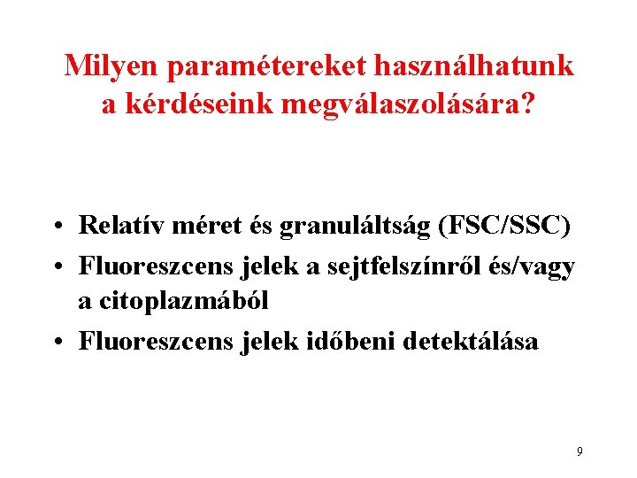 Milyen paramétereket használhatunk a kérdéseink megválaszolására? • Relatív méret és granuláltság (FSC/SSC) • Fluoreszcens Milyen paramétereket használhatunk a kérdéseink megválaszolására? • Relatív méret és granuláltság (FSC/SSC) • Fluoreszcens