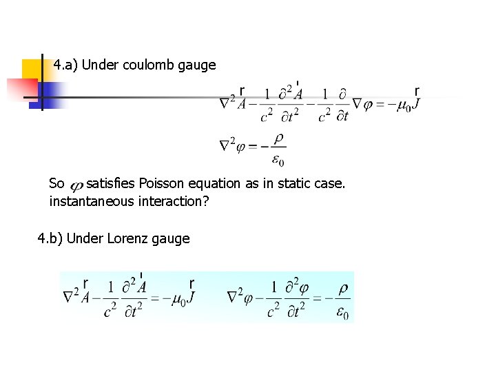 4. a) Under coulomb gauge So satisfies Poisson equation as in static case. instantaneous