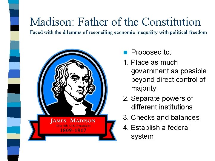 Madison: Father of the Constitution Faced with the dilemma of reconciling economic inequality with