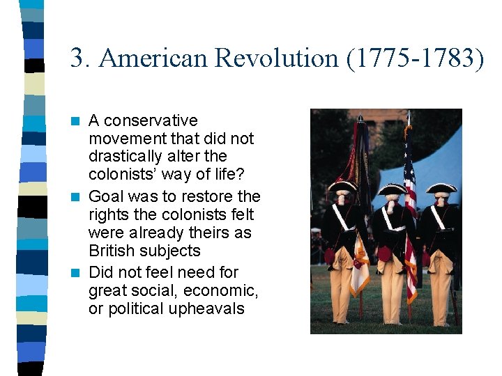 3. American Revolution (1775 -1783) A conservative movement that did not drastically alter the