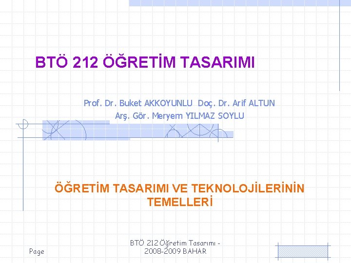 BTÖ 212 ÖĞRETİM TASARIMI Prof. Dr. Buket AKKOYUNLU Doç. Dr. Arif ALTUN Arş. Gör.