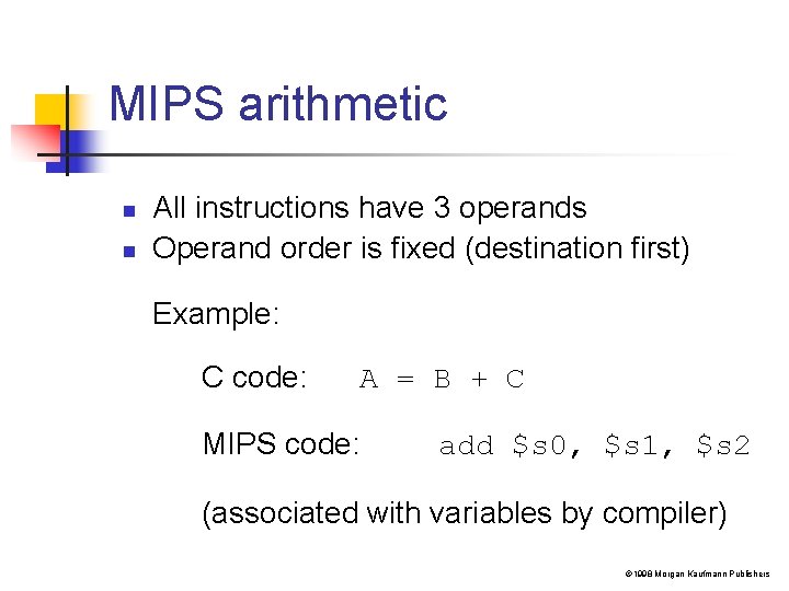 MIPS arithmetic n n All instructions have 3 operands Operand order is fixed (destination