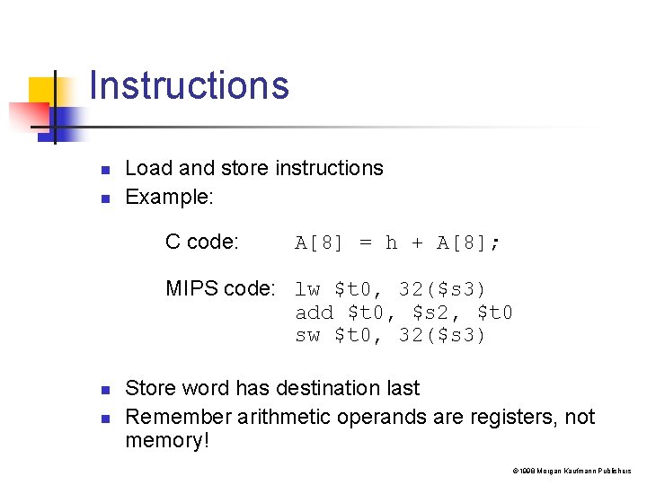 Instructions n n Load and store instructions Example: C code: A[8] = h +