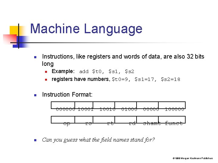 Machine Language n Instructions, like registers and words of data, are also 32 bits
