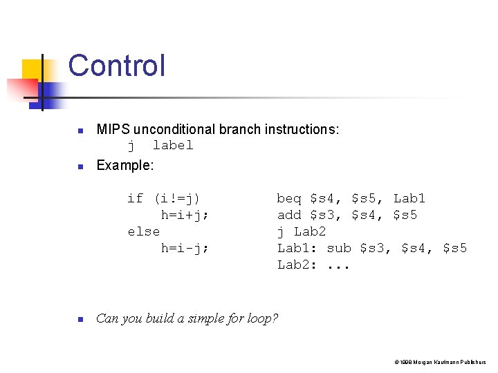 Control n n MIPS unconditional branch instructions: j label Example: if (i!=j) h=i+j; else