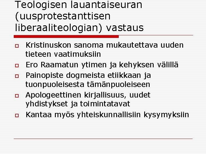 Teologisen lauantaiseuran (uusprotestanttisen liberaaliteologian) vastaus o o o Kristinuskon sanoma mukautettava uuden tieteen vaatimuksiin