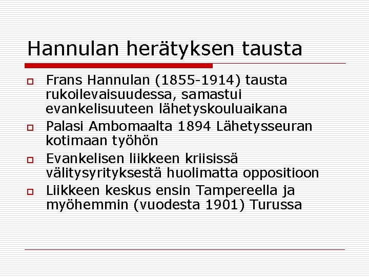 Hannulan herätyksen tausta o o Frans Hannulan (1855 -1914) tausta rukoilevaisuudessa, samastui evankelisuuteen lähetyskouluaikana