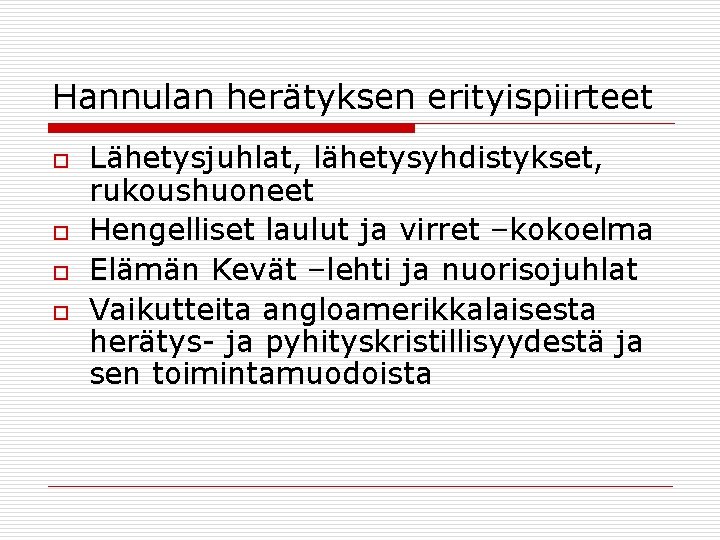 Hannulan herätyksen erityispiirteet o o Lähetysjuhlat, lähetysyhdistykset, rukoushuoneet Hengelliset laulut ja virret –kokoelma Elämän