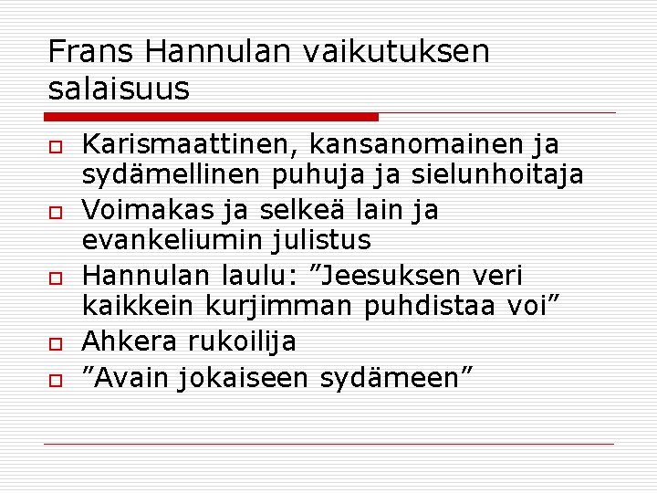 Frans Hannulan vaikutuksen salaisuus o o o Karismaattinen, kansanomainen ja sydämellinen puhuja ja sielunhoitaja