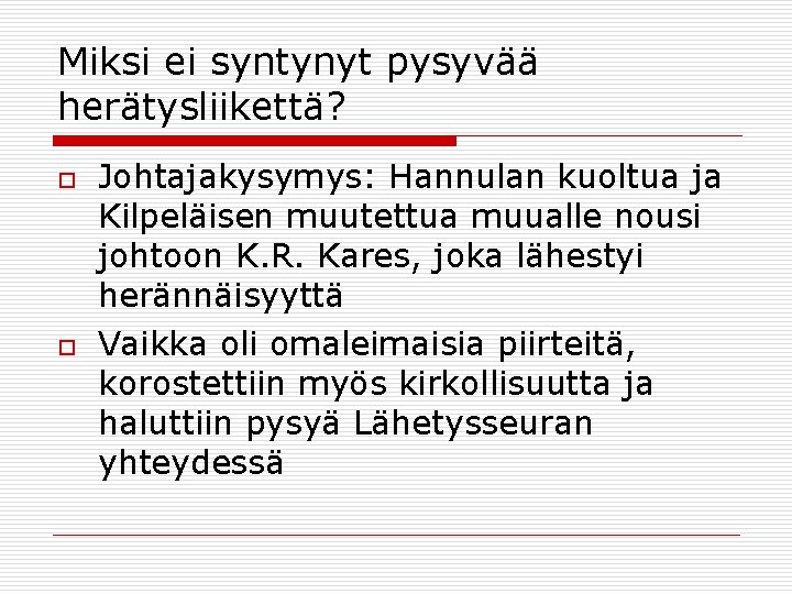 Miksi ei syntynyt pysyvää herätysliikettä? o o Johtajakysymys: Hannulan kuoltua ja Kilpeläisen muutettua muualle