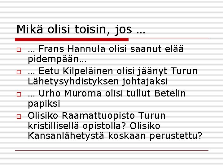 Mikä olisi toisin, jos … o o … Frans Hannula olisi saanut elää pidempään…