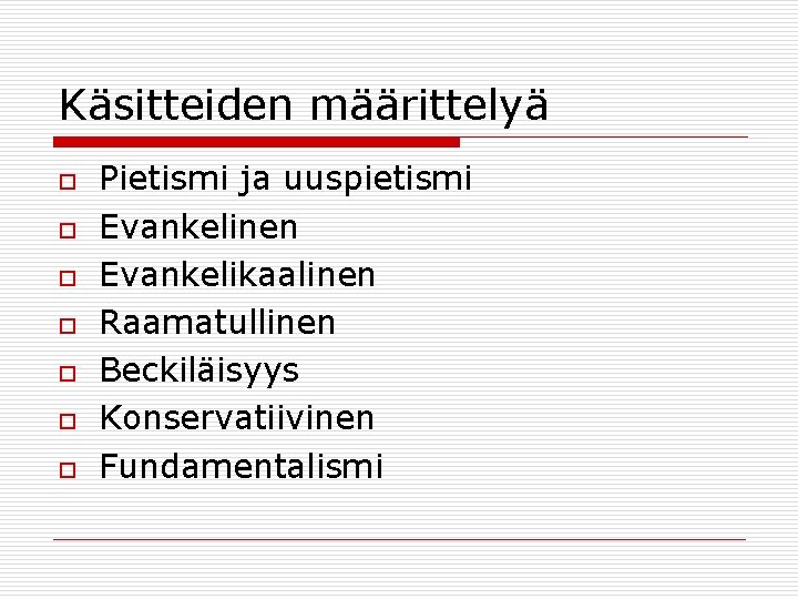 Käsitteiden määrittelyä o o o o Pietismi ja uuspietismi Evankelinen Evankelikaalinen Raamatullinen Beckiläisyys Konservatiivinen