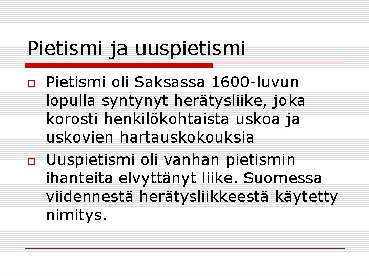 Pietismi ja uuspietismi o o Pietismi oli Saksassa 1600 -luvun lopulla syntynyt herätysliike, joka