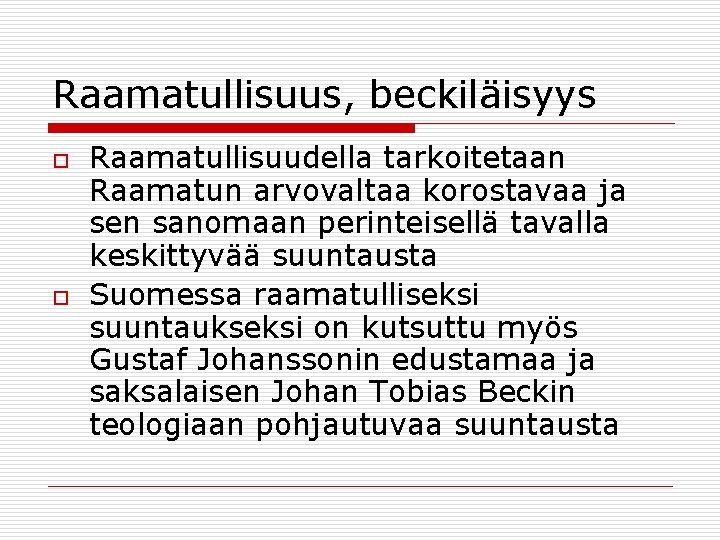 Raamatullisuus, beckiläisyys o o Raamatullisuudella tarkoitetaan Raamatun arvovaltaa korostavaa ja sen sanomaan perinteisellä tavalla