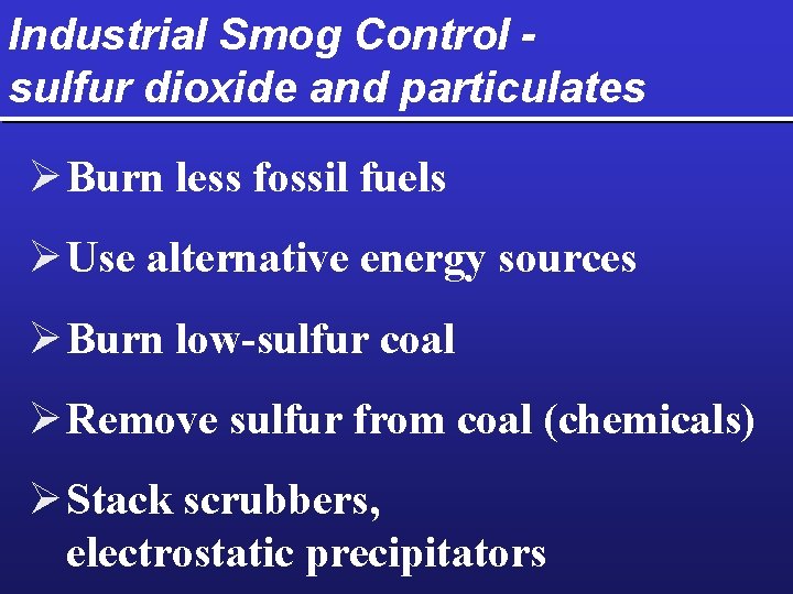 Industrial Smog Control sulfur dioxide and particulates Ø Burn less fossil fuels Ø Use