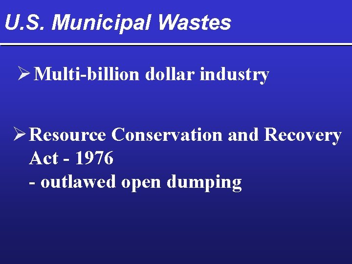 U. S. Municipal Wastes Ø Multi-billion dollar industry Ø Resource Conservation and Recovery Act