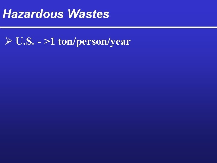 Hazardous Wastes Ø U. S. - >1 ton/person/year 