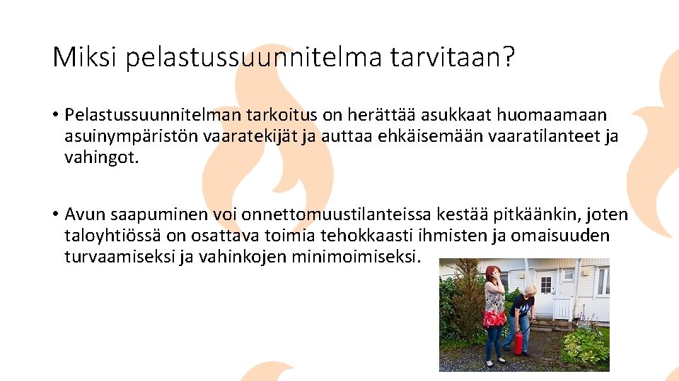 Miksi pelastussuunnitelma tarvitaan? • Pelastussuunnitelman tarkoitus on herättää asukkaat huomaamaan asuinympäristön vaaratekijät ja auttaa