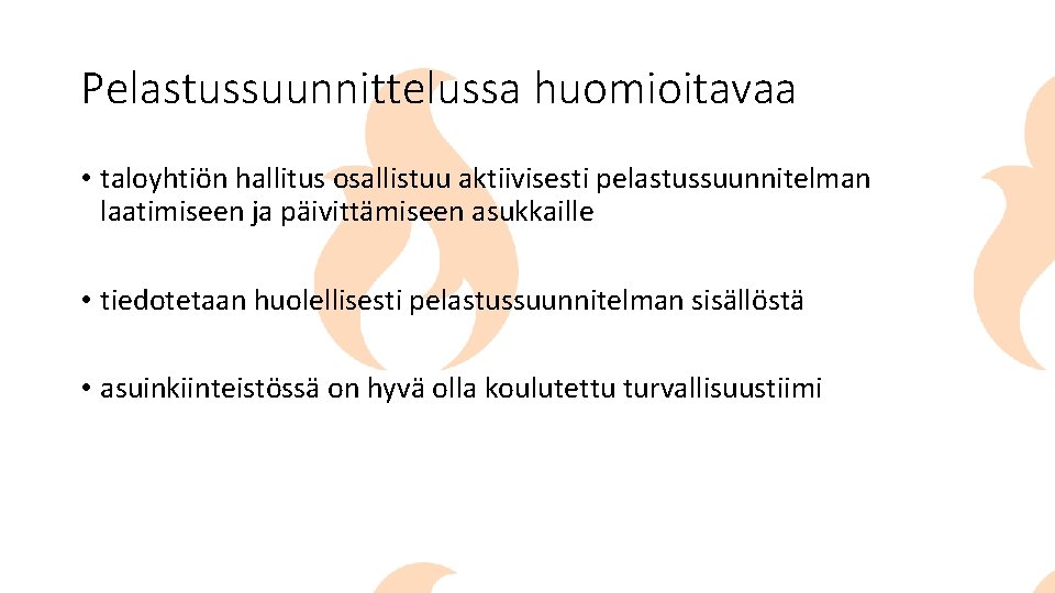 Pelastussuunnittelussa huomioitavaa • taloyhtiön hallitus osallistuu aktiivisesti pelastussuunnitelman laatimiseen ja päivittämiseen asukkaille • tiedotetaan