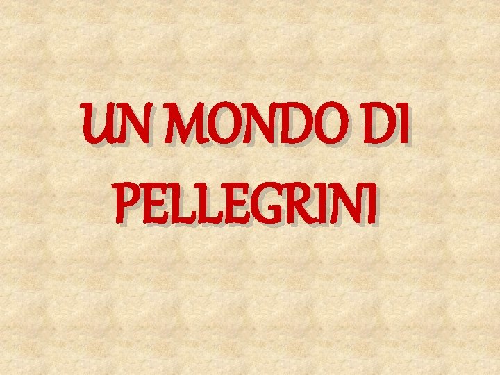 UN MONDO DI PELLEGRINI 