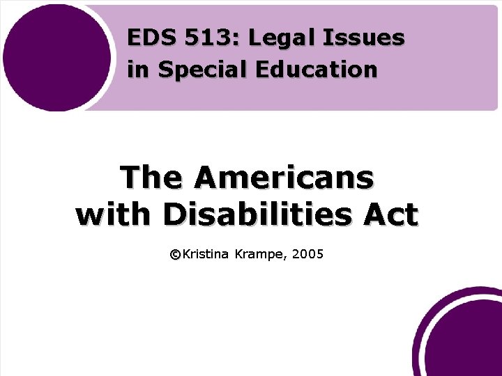 EDS 513: Legal Issues in Special Education The Americans with Disabilities Act ©Kristina Krampe,