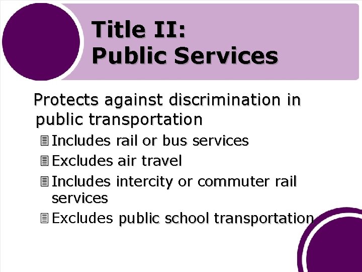 Title II: Public Services Protects against discrimination in public transportation 3 Includes rail or